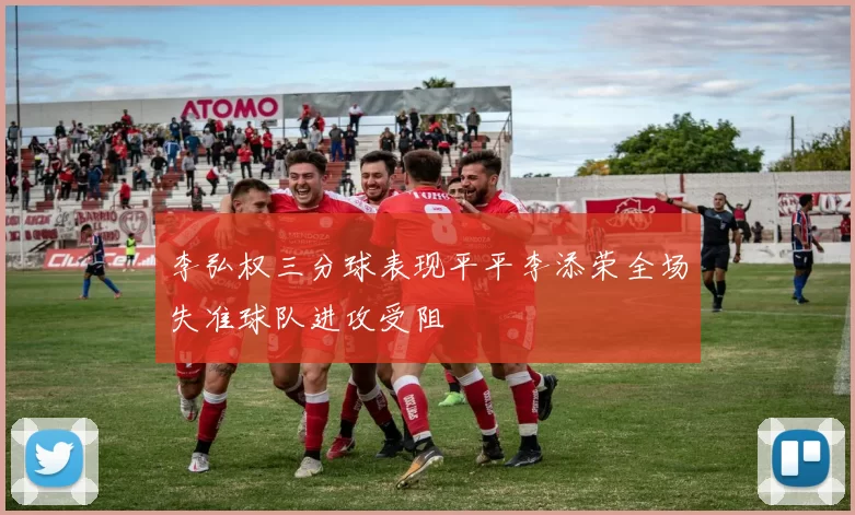 李弘权三分球表现平平李添荣全场失准球队进攻受阻